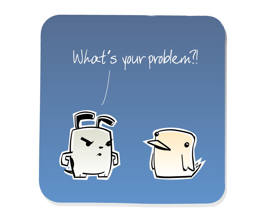 Panel 1: Dog confronts Bird. Dog says: "What's your problem?!"