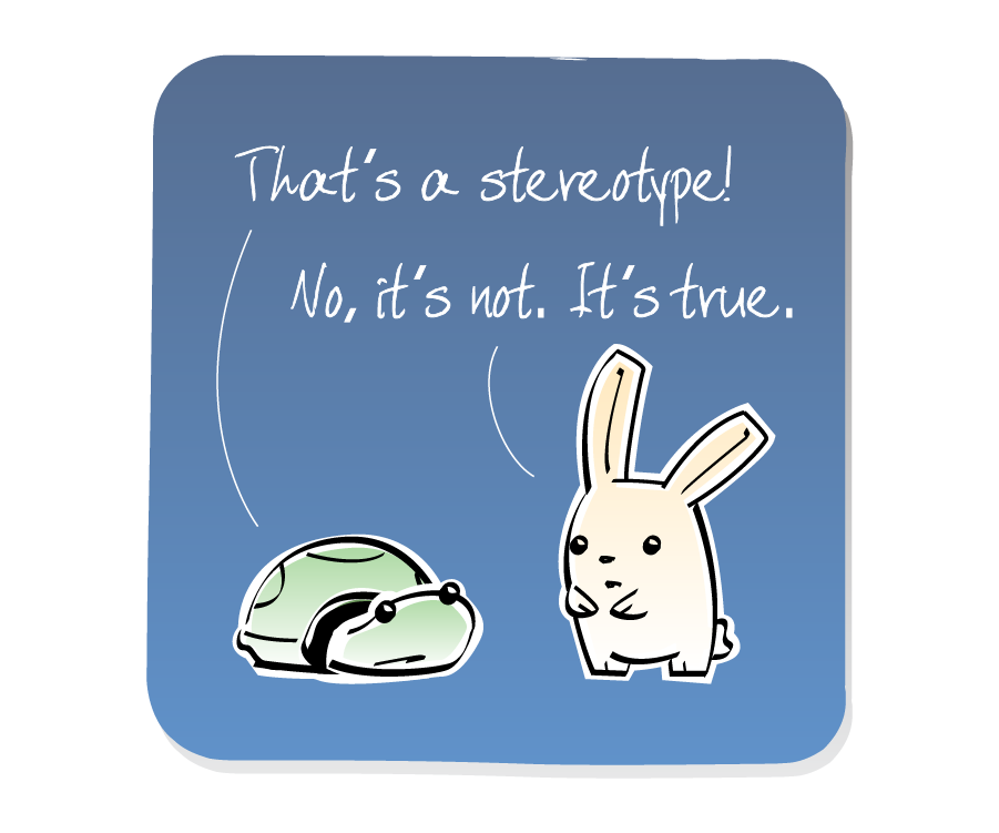 Panel 2: Turtle replies to Bunny. Turtle says: "That's a stereotype!" Bunny says: "No, it's not. It's true."