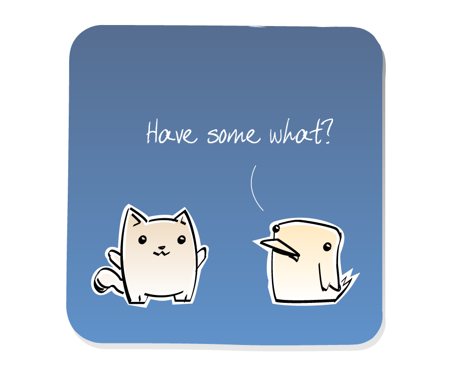 Panel 3: Bird, confused, answers Cat. Bird says: "Have some what?"