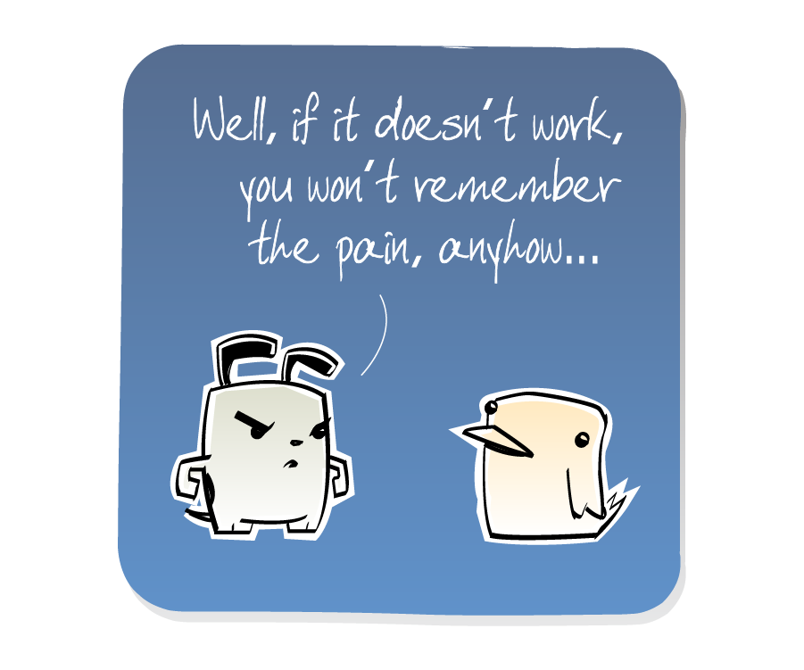 Panel 3: Dog answers Bird. Dog says: "Well, if it doesn't work, you won't remember the pain, anyhow..."