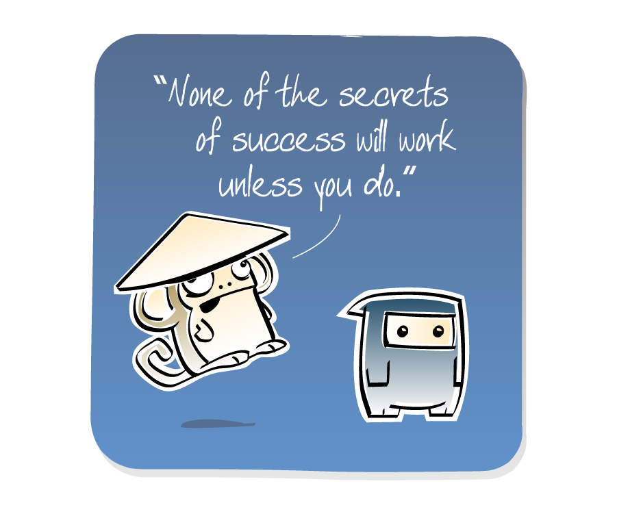 Panel 2: Ninja turns to leave while Monkey, who is wearing a hat, shares one last piece of wisdom. Monkey says: ""None of the secrets of success will work unless you do.""