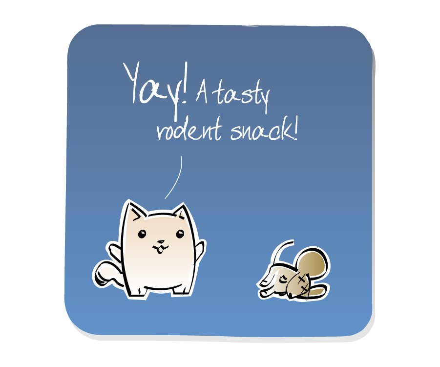 Panel 1: Cat stands next to a dead Mouse. Cat says: "Yay! A tasty rodent snack!"