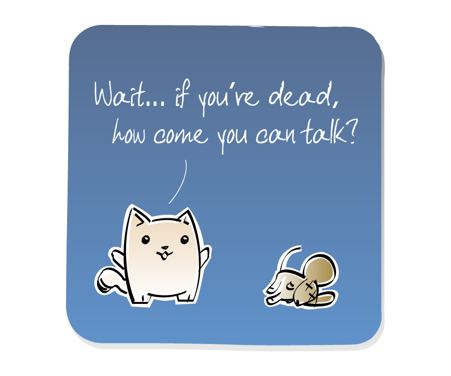 Panel 1: Cat stands next to a dead Mouse. Cat says: "Wait... if you're dead, how come you can talk?"