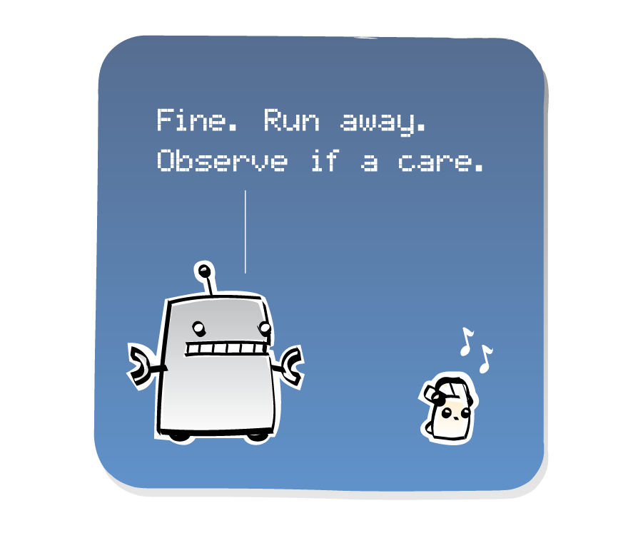 Panel 1: Robot watches while an Eep walks away, listening to music on headphones. Robot says: "Fine. Run away. Observe if a care."