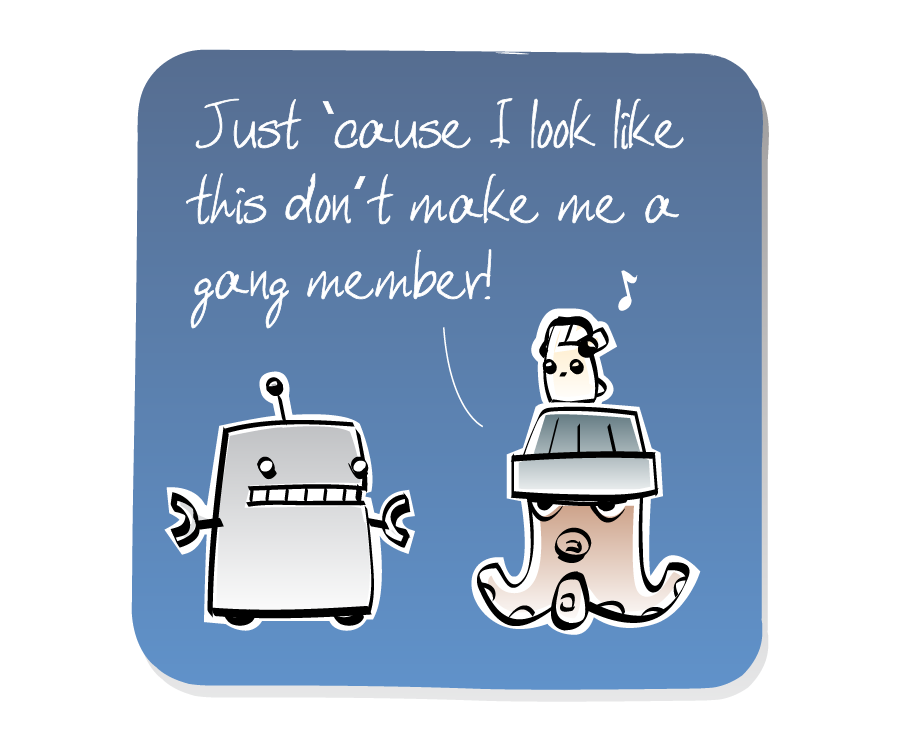 Panel 1: Octopus, wearing a hat with an Eep on top, talks to Robot. The Eep is listening to music on his headphones. Octopus says: "Just `cause I look like this don't make me a gang member!"