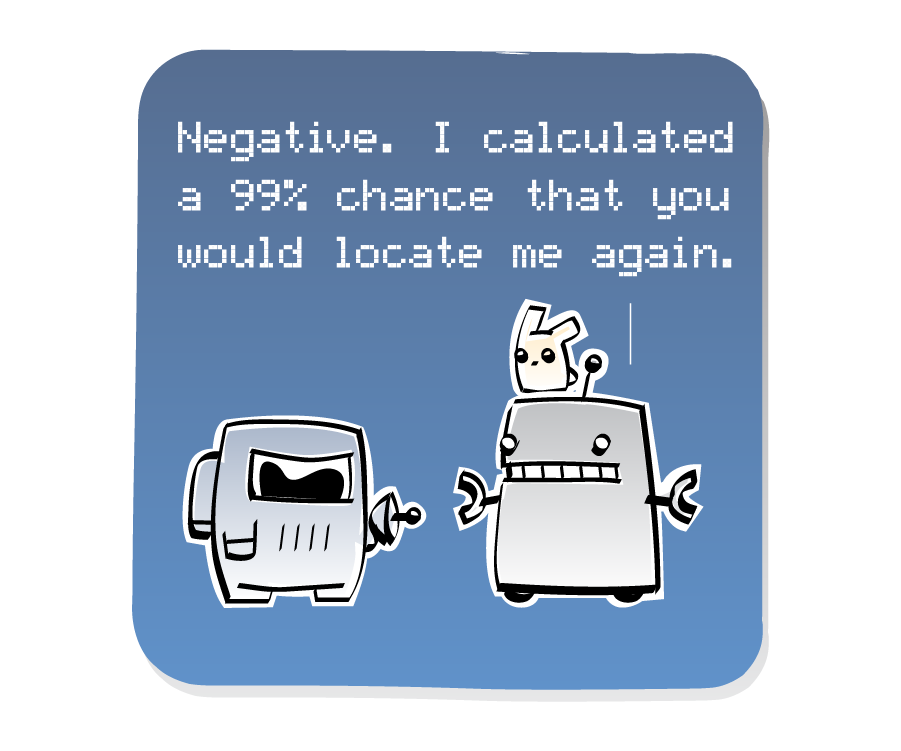 Panel 2: Robot, with an Eep on his head, turns to face Spaceman, who is holding a blaster. Robot says: "Negative. I calculated a 99% chance that you would locate me again."