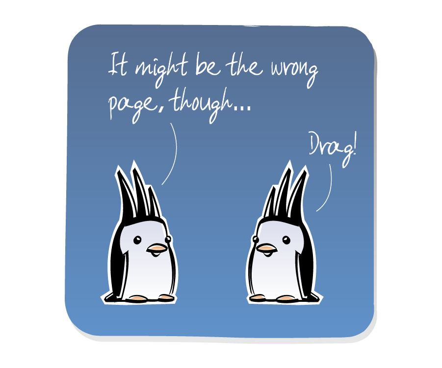 Panel 3: Two Penguins wearing spiked mohawks start talking, breaking the silence. Penguin says: "It might be the wrong page, though..." Penguin says: "Drag!"