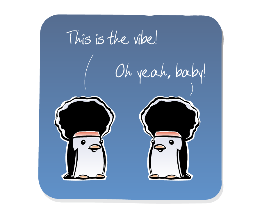 Panel 1: Two Penguins wearing large afro wigs face each other, talking. Penguin says: "This is the vibe!" Penguin says: "Oh yeah, baby!"