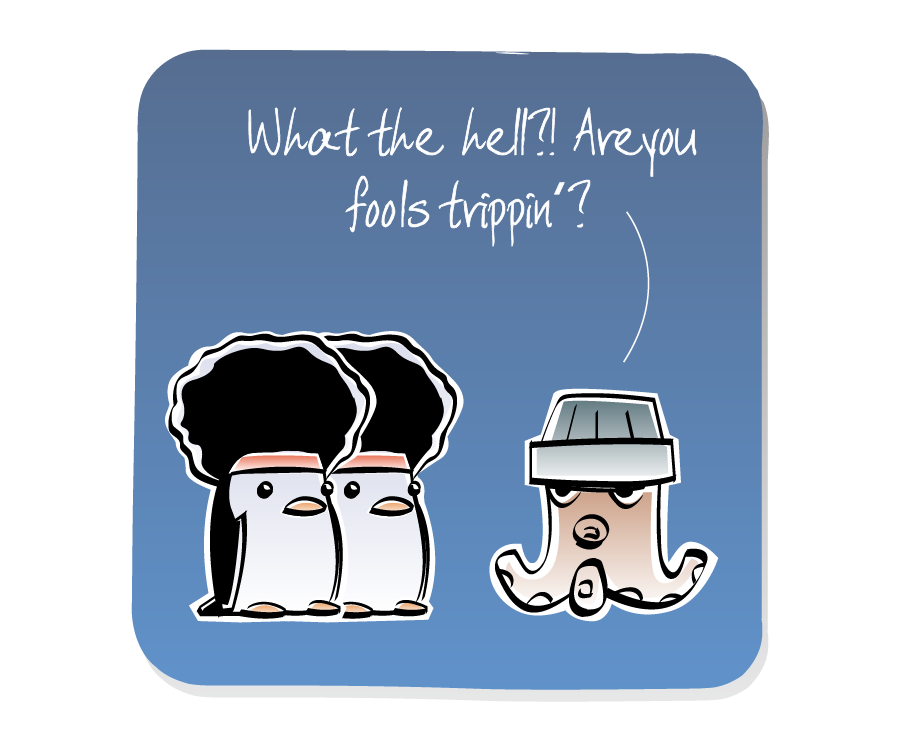 Panel 1: Two Penguins wearing large afro wigs face Octopus, who is wearing a hat. Octopus says: "What the hell?! Are you fools trippin'?"