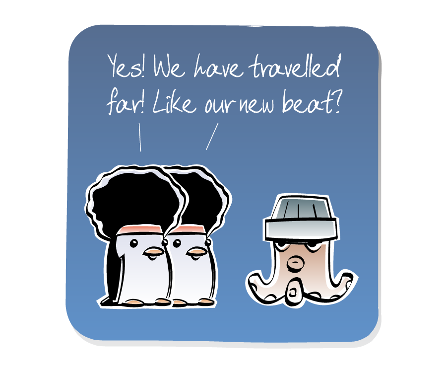 Panel 2: Two Penguins wearing large afro wigs answer Octopus, who is wearing a hat. Penguins says: "Yes! We have travelled far! Like our new beat?"
