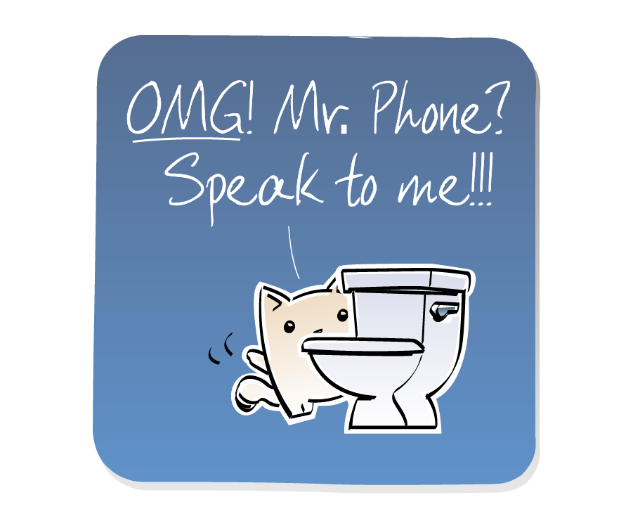 Panel 3: Cat stands behind Toilet, looking into the bowl and shouting. Cat says: "OMG! Mr. Phone? Speak to me!!!"