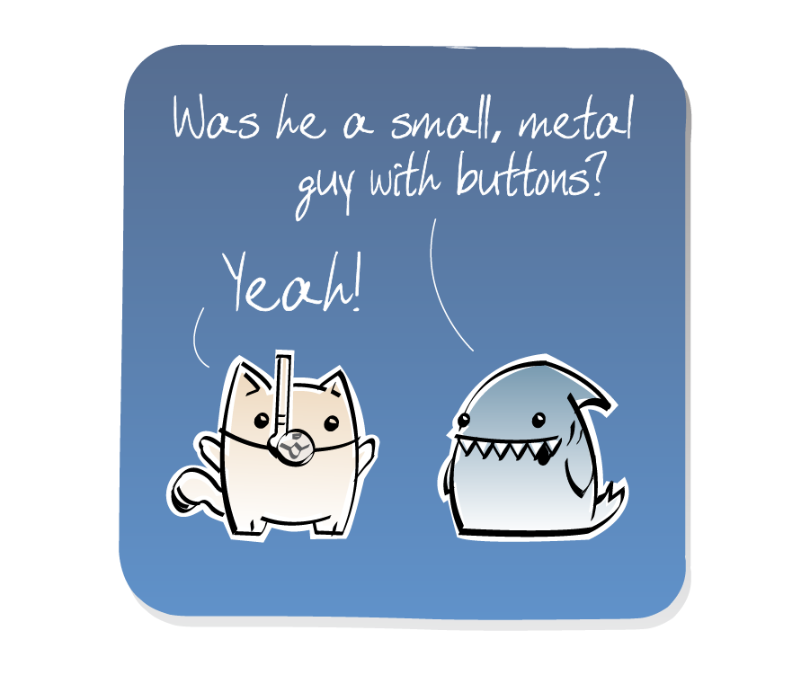 Panel 2: Shark responds to Cat, who is wearing a snorkel mask. Shark says: "Was he a small, metal guy with buttons?" Cat says: "Yeah!"