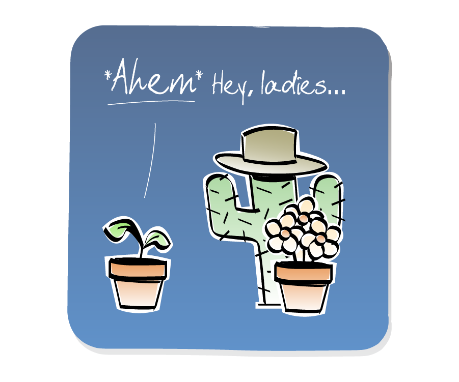 Panel 2: Plant, in a pot, talks to a bunch of Flowers in a pot standing in front of a Cactus wearing a cowboy hat. Plant says: "*Ahem* Hey, ladies..."