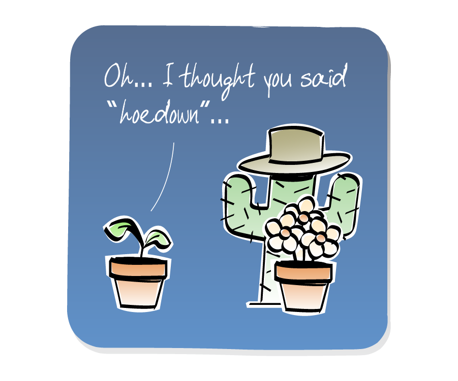 Panel 3: Plant, in a pot, talks to the Cactus, who is wearing a cowboy hat. A bunch of Flowers in a pot looks on. Plant says: "Oh... I thought you said "hoedown"..."