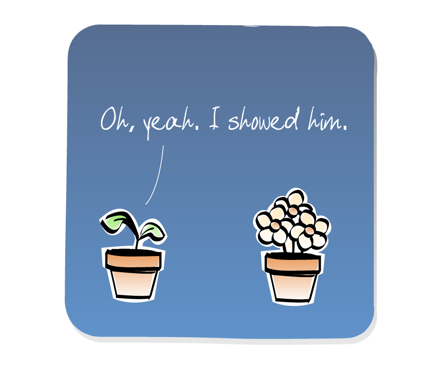 Panel 3: The Plant in a pot talks to the bunch of Flowers in a pot. Plant says: "Oh, yeah. I showed him."