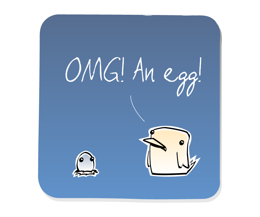 Panel 1: Bird finds a small Egg in a nest. Bird says: "OMG! An egg!"