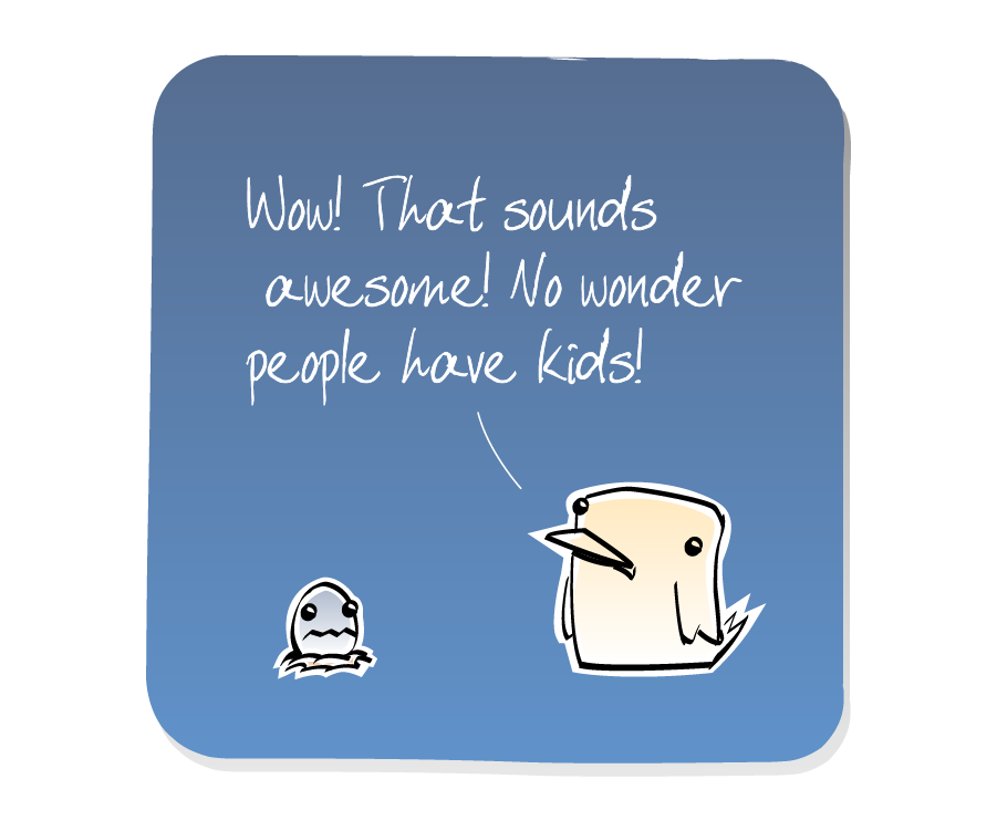 Panel 3: Egg, in a small nest, listens to Bird. Bird says: "Wow! That sounds awesome! No wonder people have kids!"