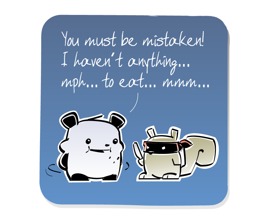 Panel 2: Panda quickly hides the empty bag and stuffs all the nuts into its mouth, leaving crumbs as it turns to answer Squirrel, who is wearing a bandit mask and pointing a knife at him.  Panda says: "You must be mistaken! I haven't anything... mph... to eat... mmm..."