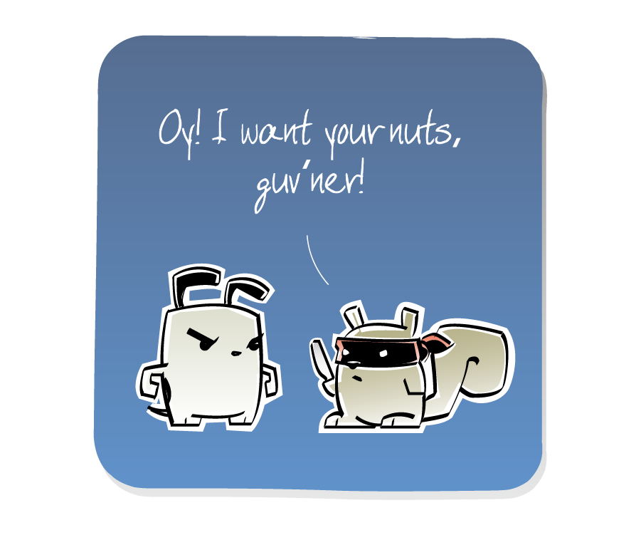 Panel 1: Squirrel wearing a bandit mask points a knife at Dog. Squirrel says: "Oy! I want your nuts, guv'ner!"