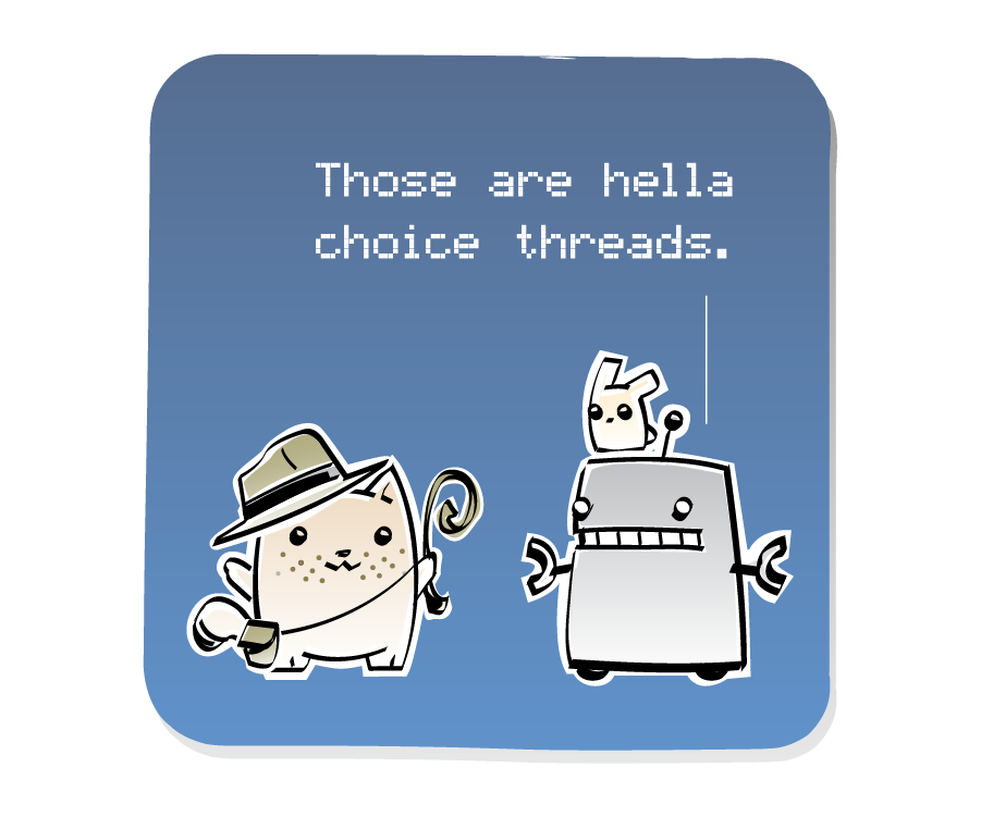 Panel 1: Cat stands wearing a hat, shoulder bag, and a holding a whip. Robot, with an Eep sitting on its head, approaches him. Robot says: "Those are hella choice threads."
