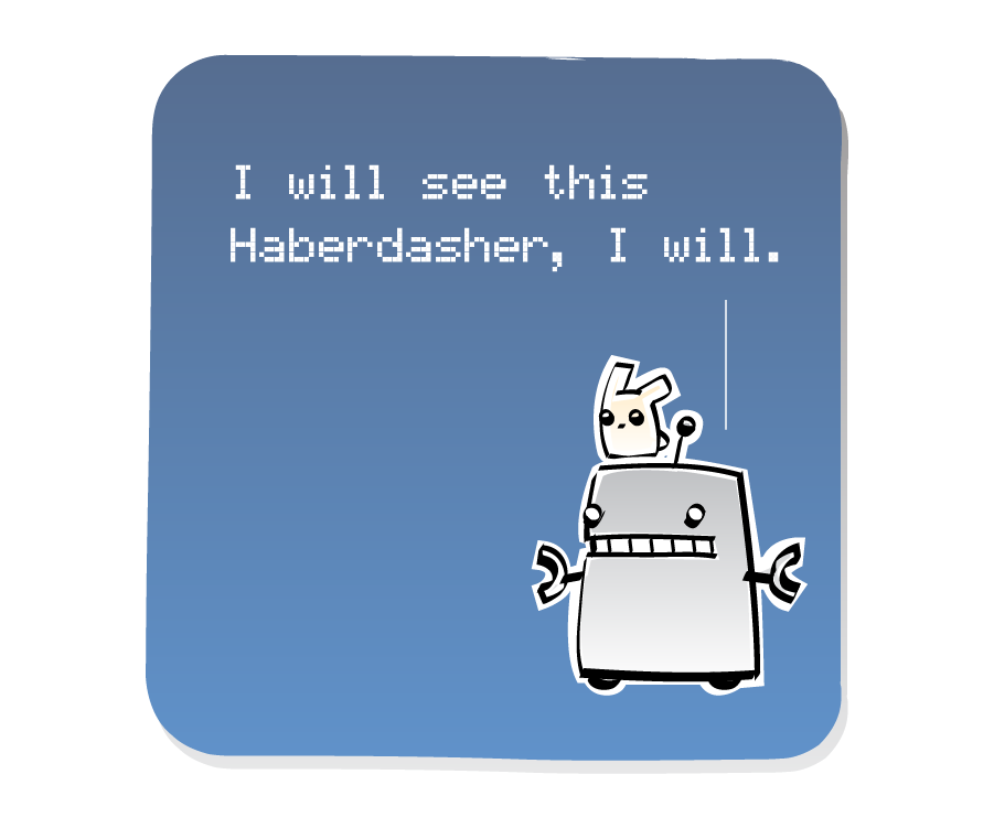 Panel 3: Robot stands alone with an Eep on its head. Robot says: "I will see this Haberdasher, I will."