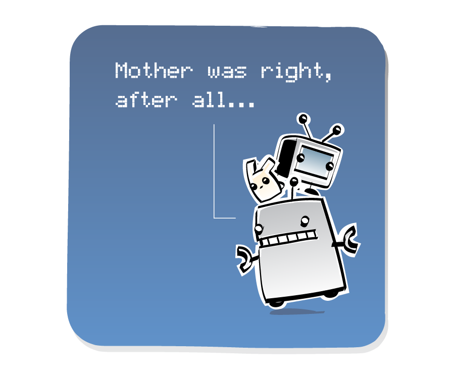 Panel 2: Robot wobbles onto the other wheel, still trying to balance a small TV and an Eep on top of its head. Robot says: "Mother was right, after all..."
